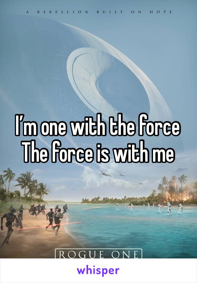 I’m one with the force
The force is with me