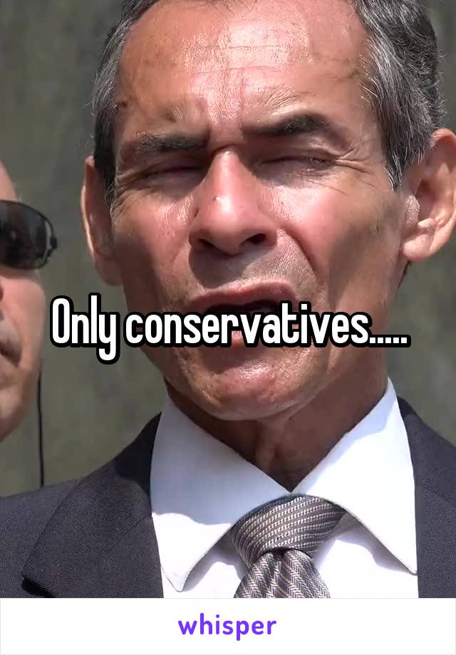 Only conservatives.....