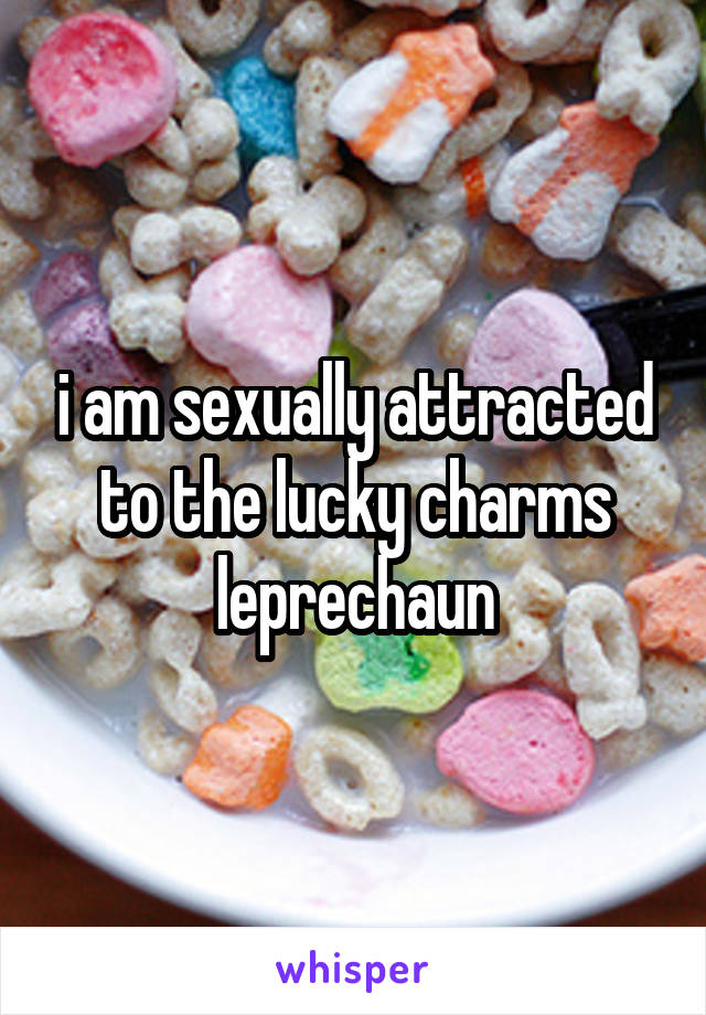 i am sexually attracted to the lucky charms leprechaun