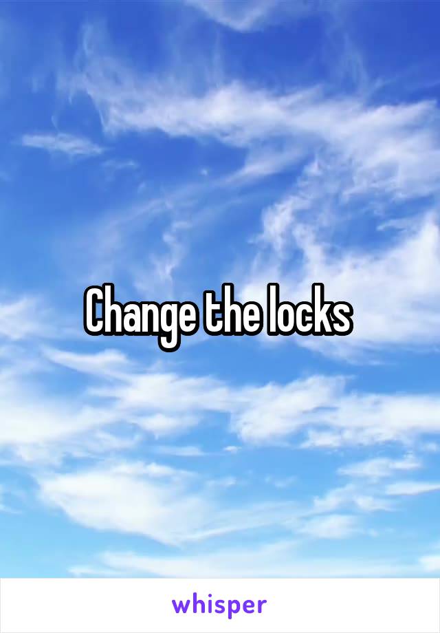 Change the locks 