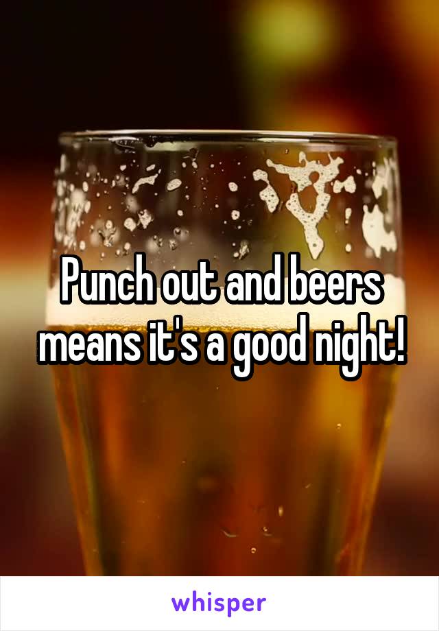 Punch out and beers means it's a good night!