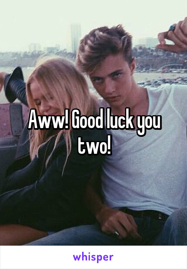 Aww! Good luck you two!