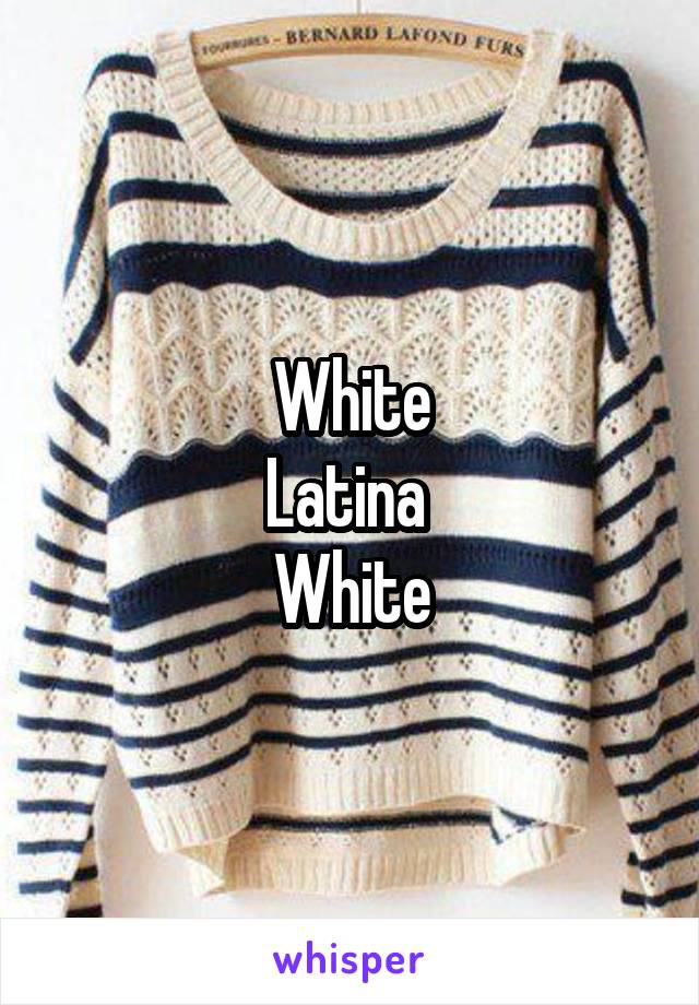 White
Latina 
White