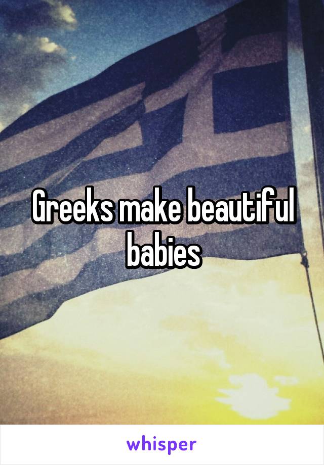 Greeks make beautiful babies