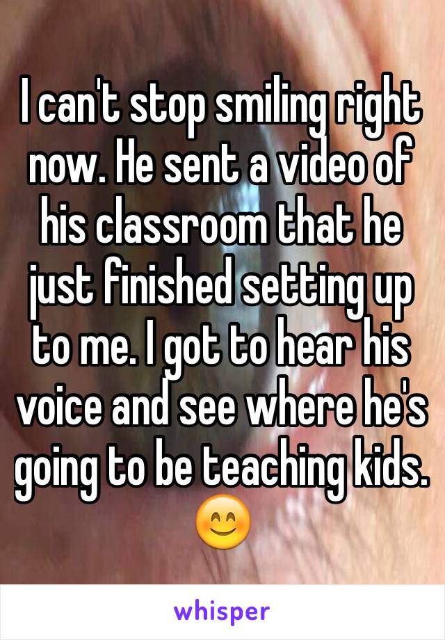 I can't stop smiling right now. He sent a video of his classroom that he just finished setting up to me. I got to hear his voice and see where he's going to be teaching kids. 😊