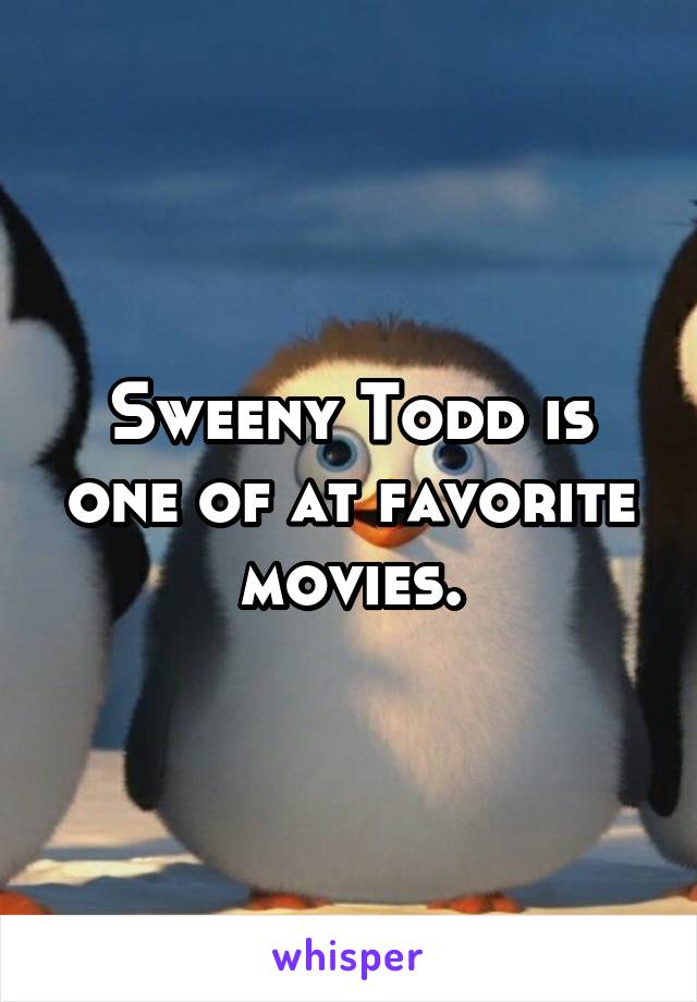 Sweeny Todd is one of at favorite movies.