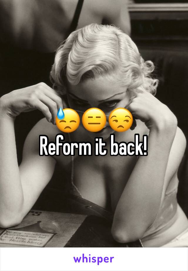 😓😑😒
Reform it back!