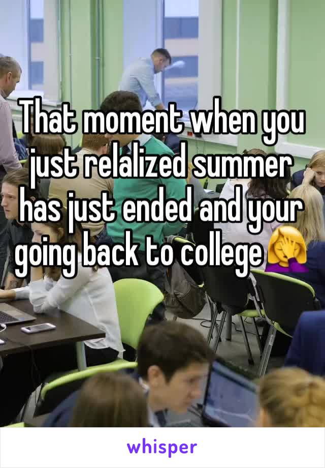 That moment when you just relalized summer has just ended and your going back to college🤦‍♀️