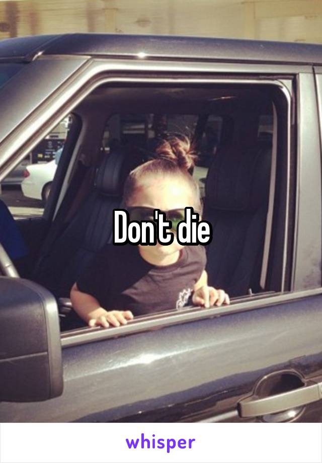 Don't die