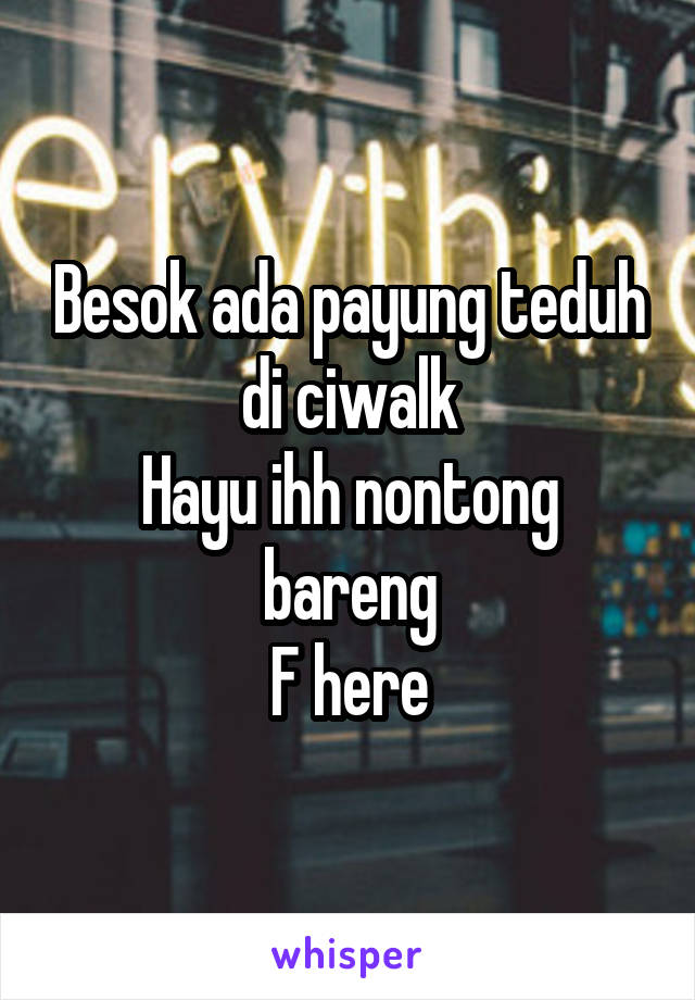 Besok ada payung teduh di ciwalk
Hayu ihh nontong bareng
F here