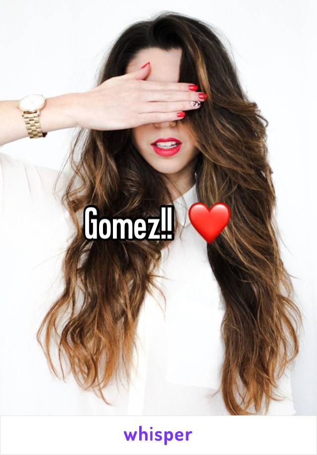 Gomez!!  ❤️