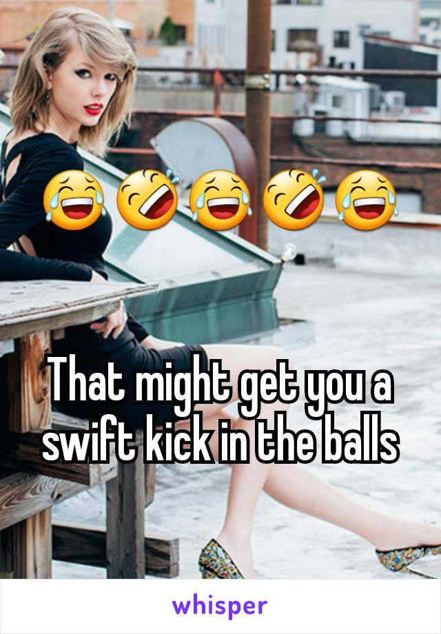 😂🤣😂🤣😂


That might get you a swift kick in the balls