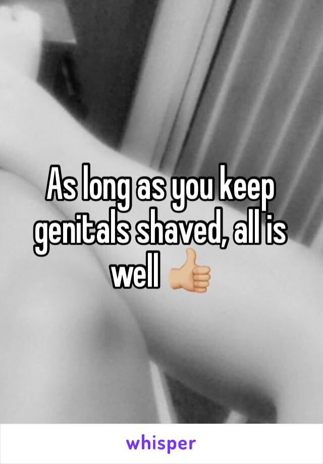 As long as you keep genitals shaved, all is well 👍🏼