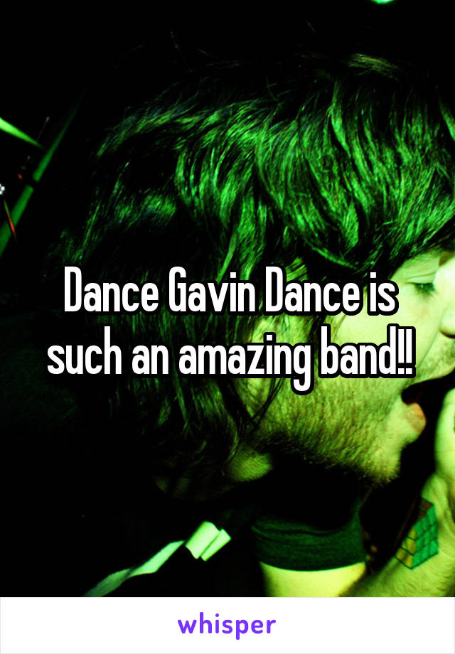 Dance Gavin Dance is such an amazing band!!