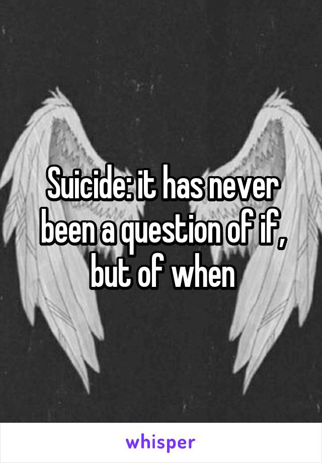 Suicide: it has never been a question of if, but of when