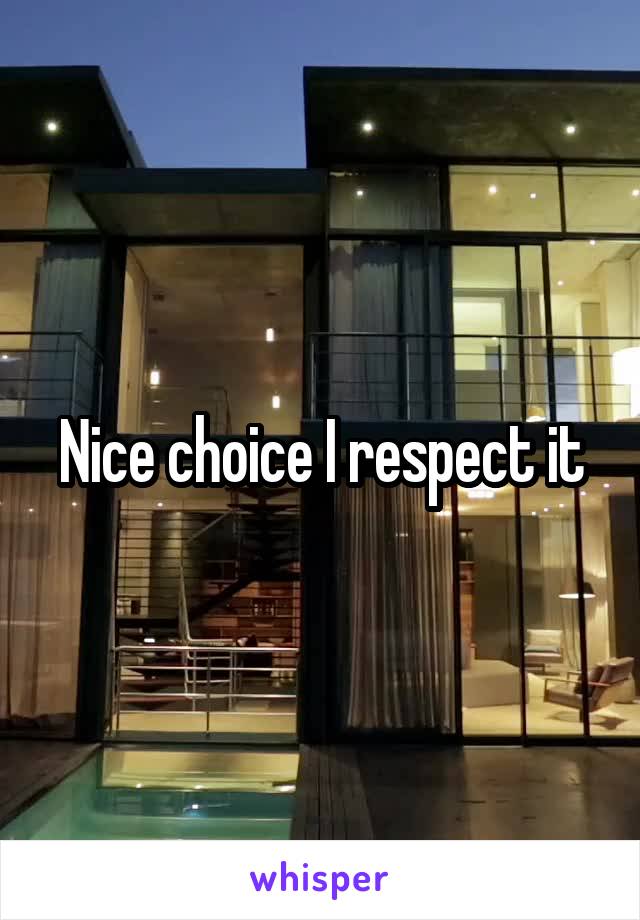 Nice choice I respect it