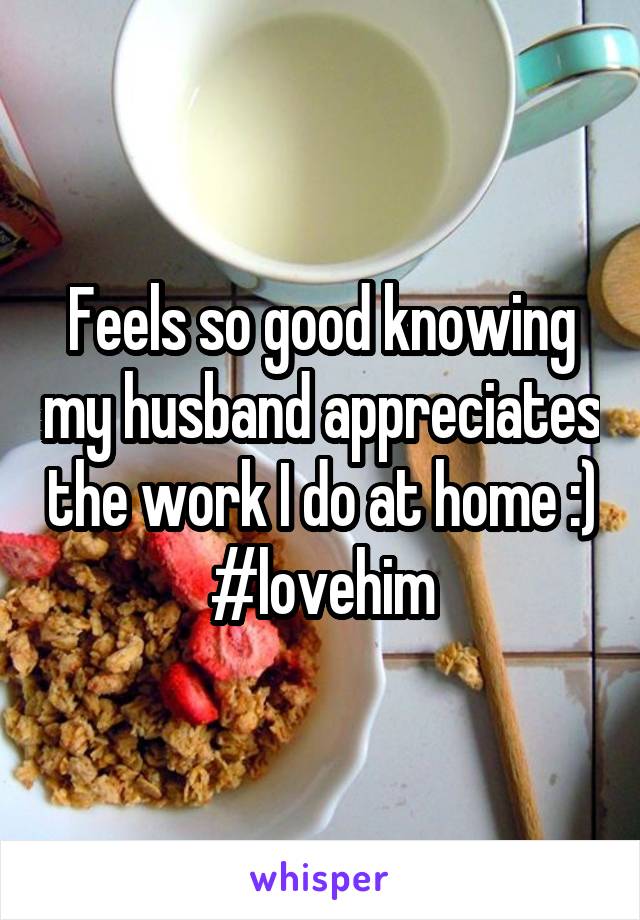 Feels so good knowing my husband appreciates the work I do at home :) #lovehim