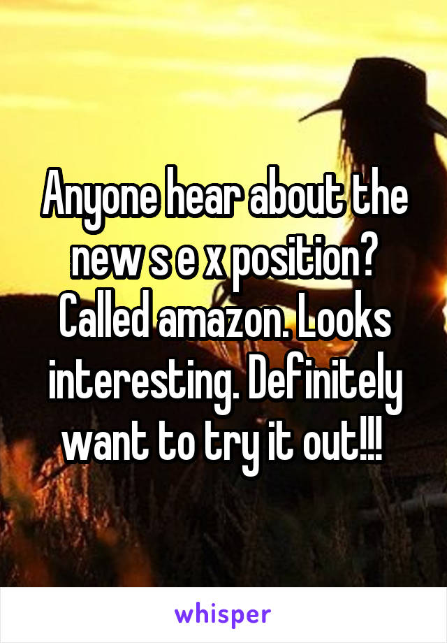 Anyone hear about the new s e x position? Called amazon. Looks interesting. Definitely want to try it out!!! 