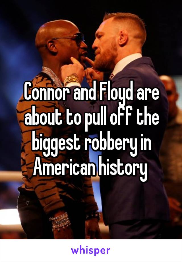 Connor and Floyd are about to pull off the biggest robbery in American history 