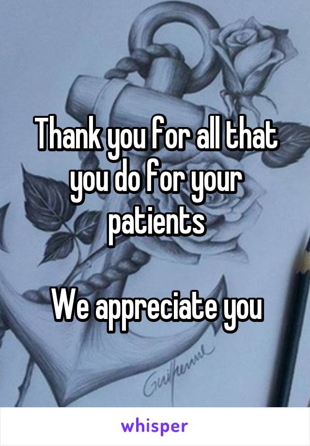 Thank you for all that you do for your patients

We appreciate you