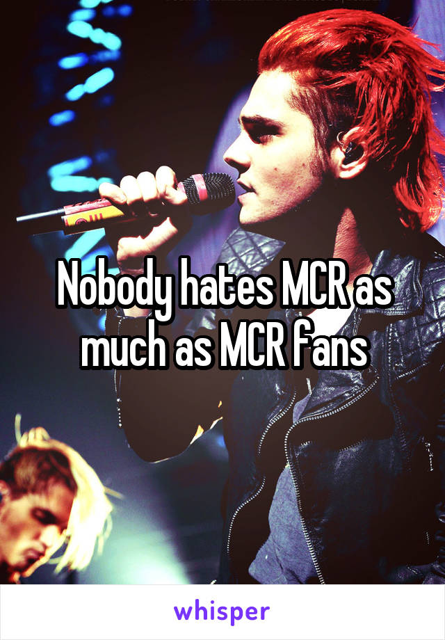 Nobody hates MCR as much as MCR fans