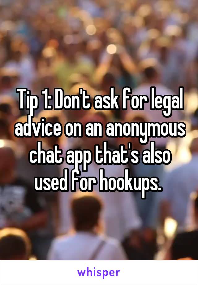 Tip 1: Don't ask for legal advice on an anonymous chat app that's also used for hookups. 