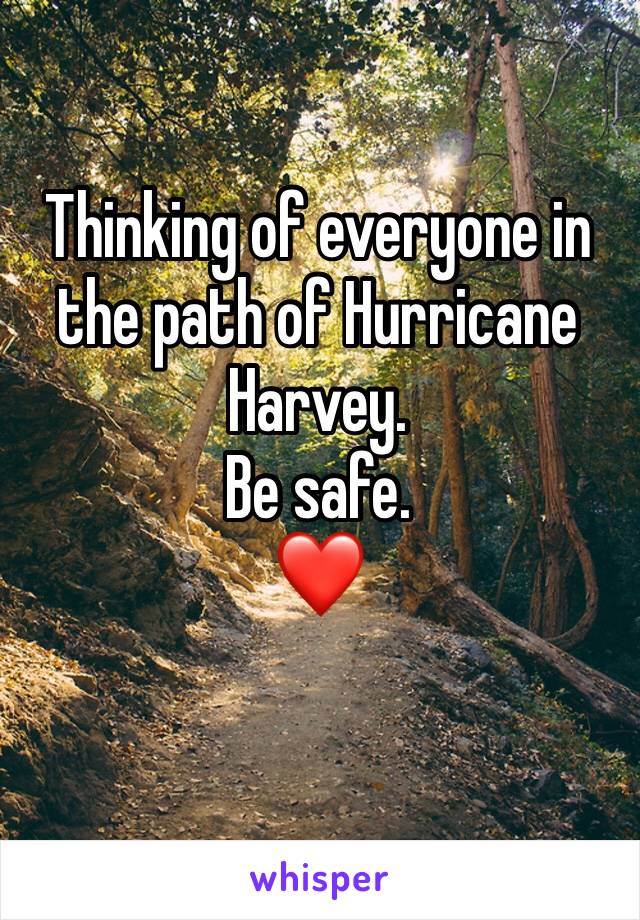 Thinking of everyone in the path of Hurricane Harvey.
Be safe.
❤️