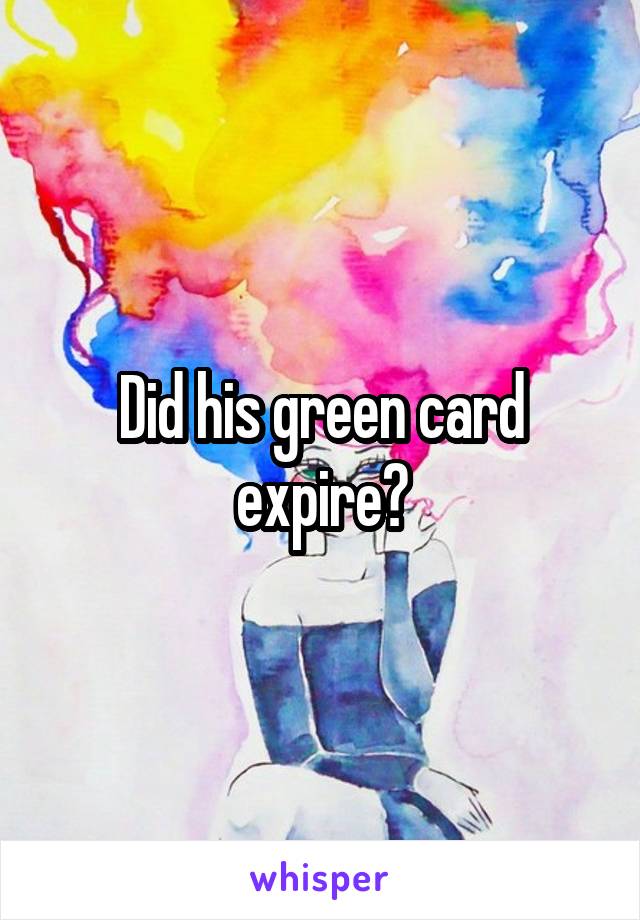 Did his green card expire?