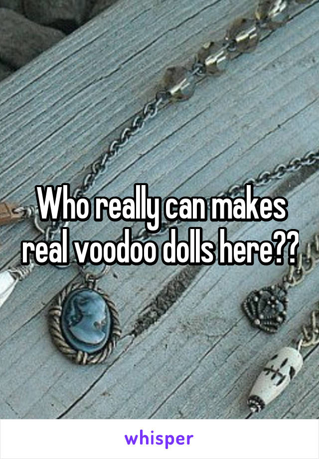 Who really can makes real voodoo dolls here??