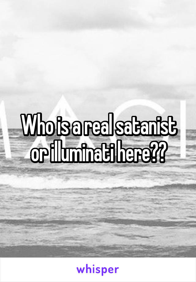 Who is a real satanist or illuminati here??