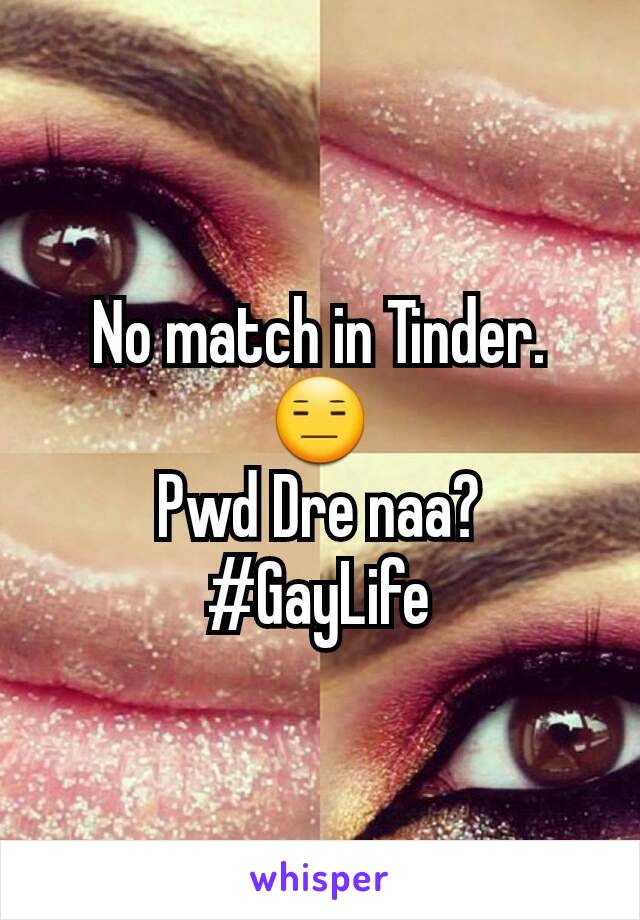 No match in Tinder. 😑
Pwd Dre naa?
#GayLife