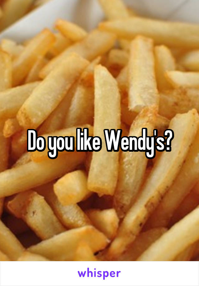 Do you like Wendy's?