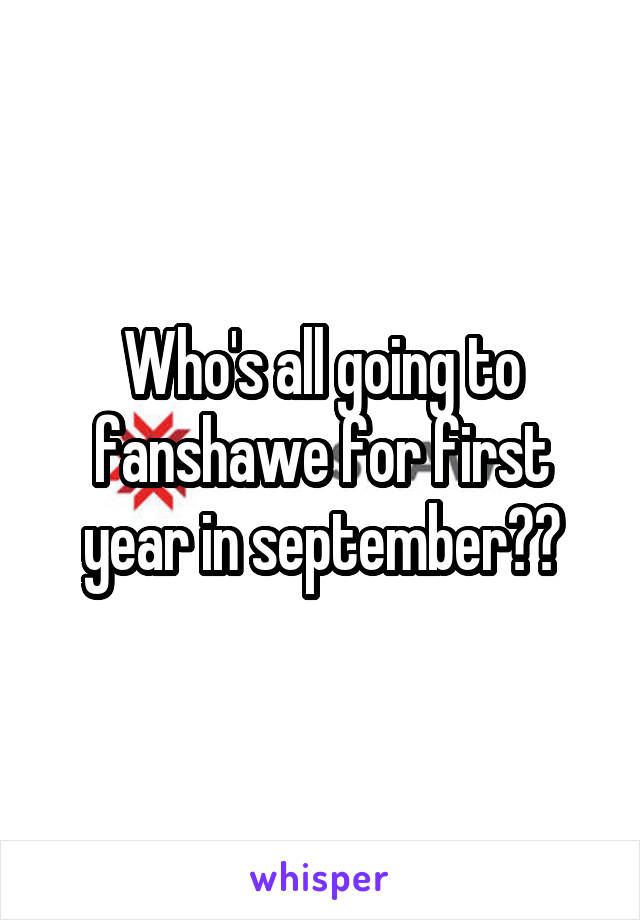 Who's all going to fanshawe for first year in september??