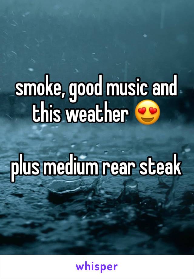 smoke, good music and this weather 😍

plus medium rear steak