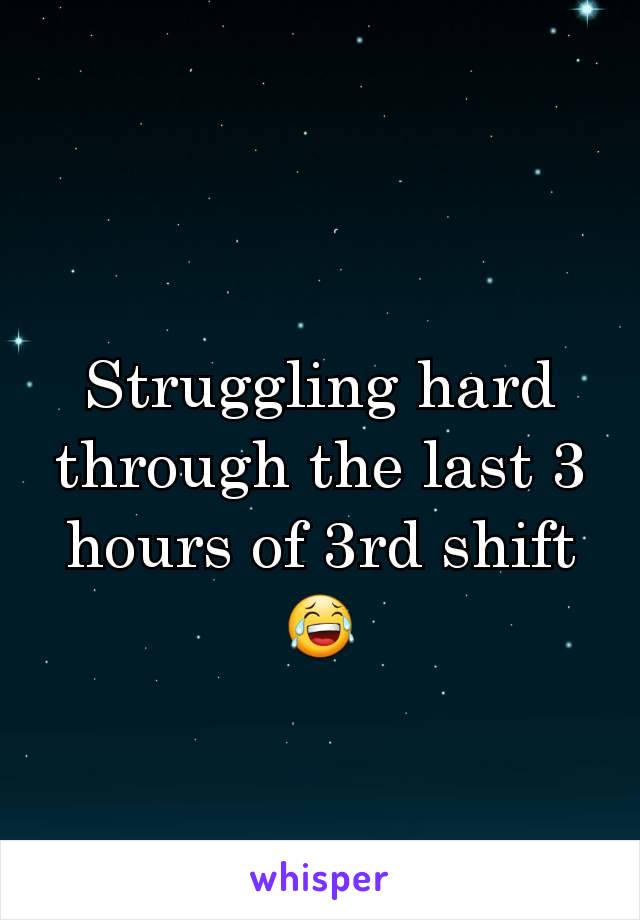 Struggling hard through the last 3 hours of 3rd shift 😂