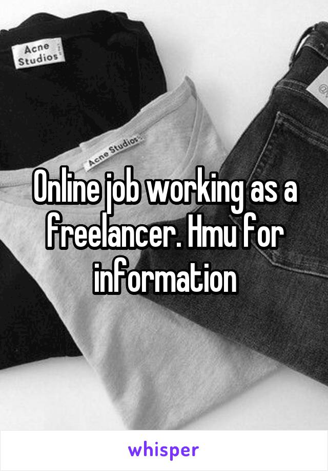 Online job working as a freelancer. Hmu for information