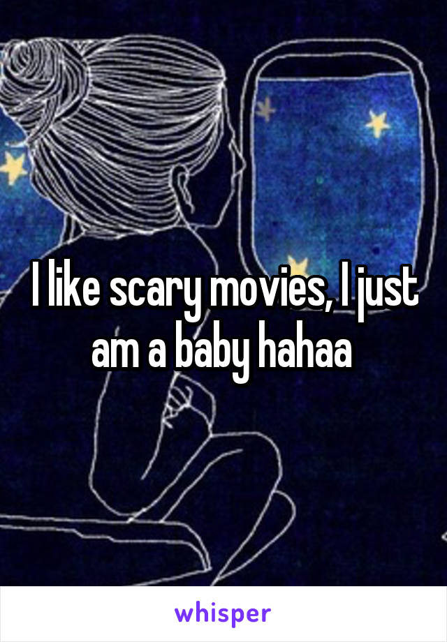 I like scary movies, I just am a baby hahaa 