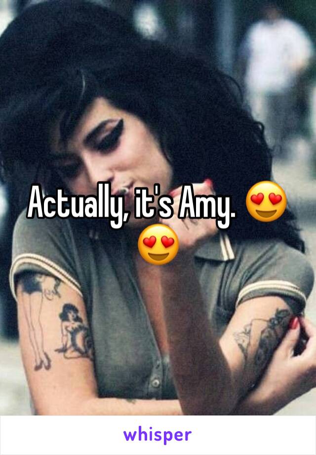 Actually, it's Amy. 😍😍