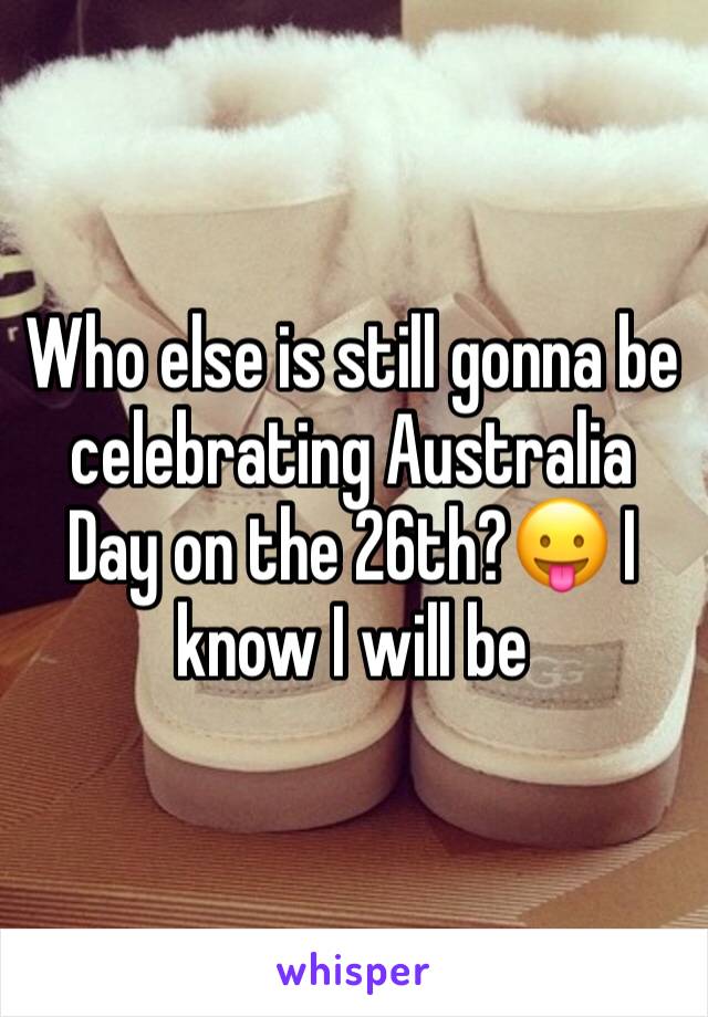 Who else is still gonna be celebrating Australia Day on the 26th?😛 I know I will be 