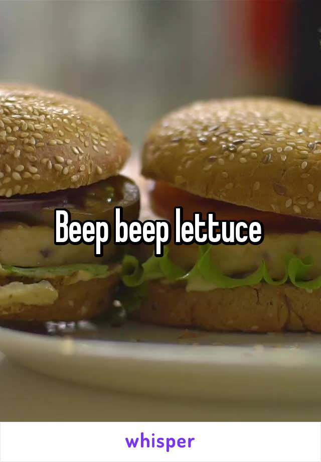 Beep beep lettuce 