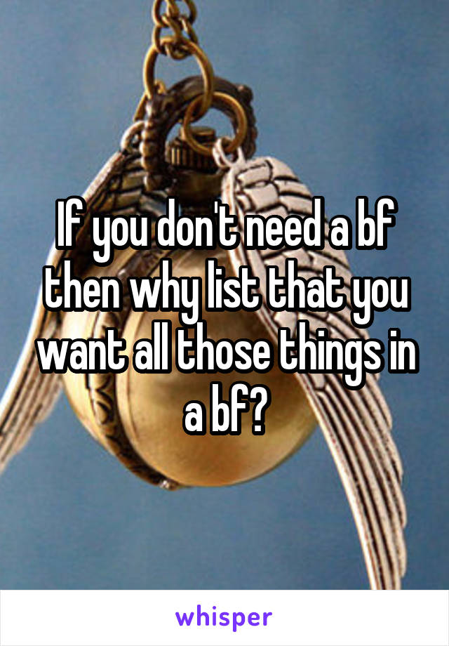 If you don't need a bf then why list that you want all those things in a bf?