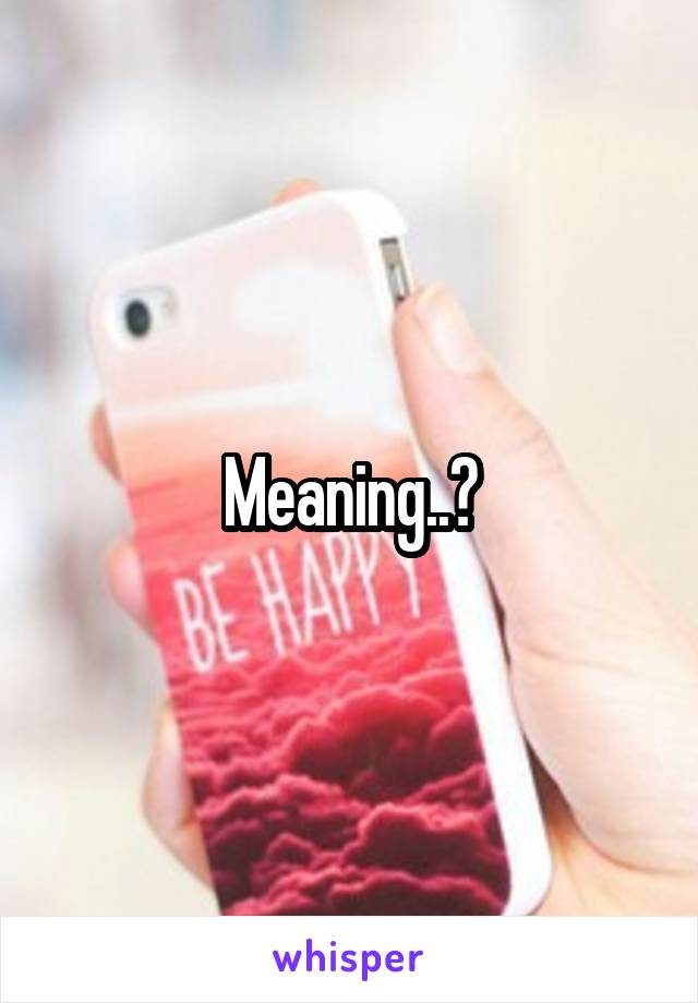 Meaning..?