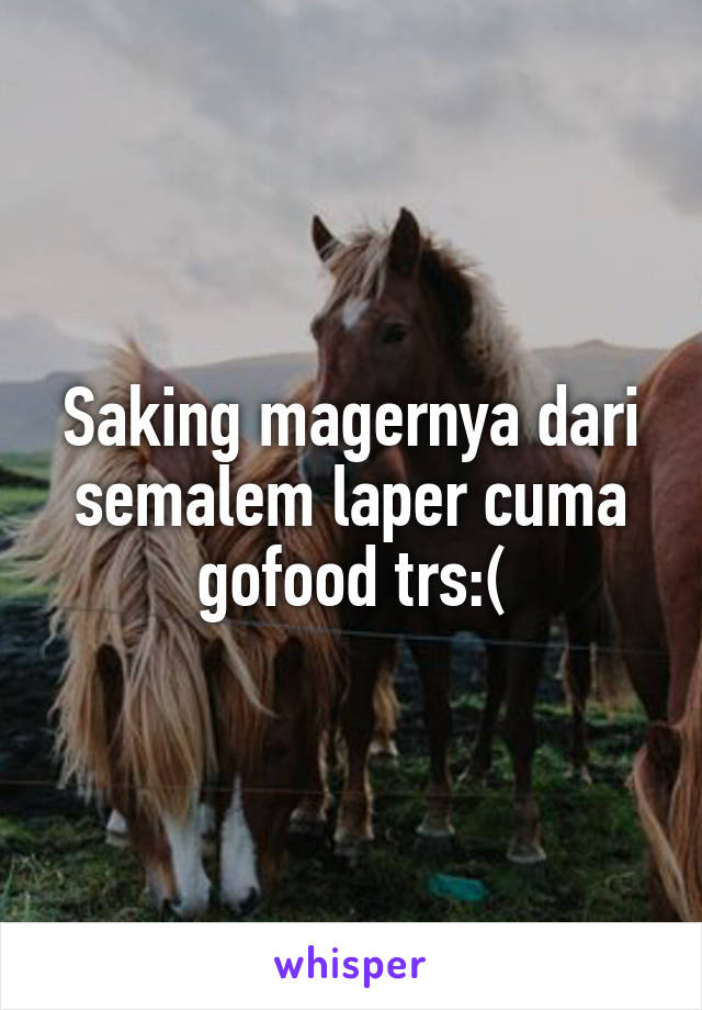 Saking magernya dari semalem laper cuma gofood trs:(