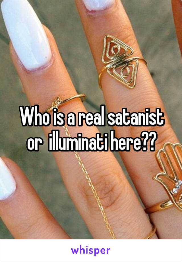 Who is a real satanist or  illuminati here??