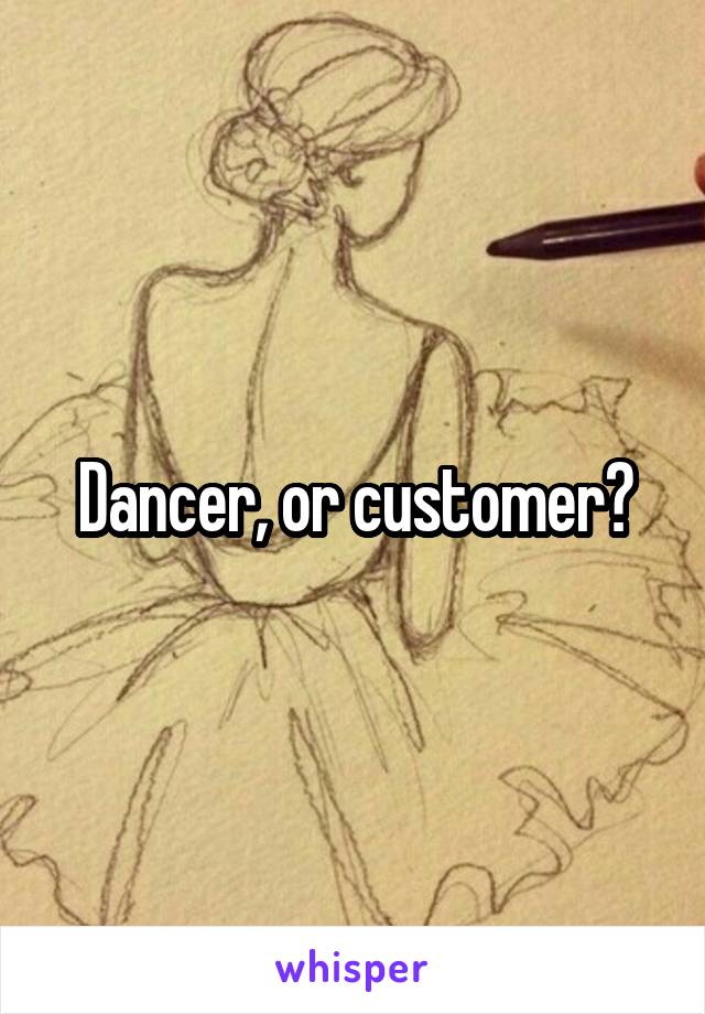 Dancer, or customer?