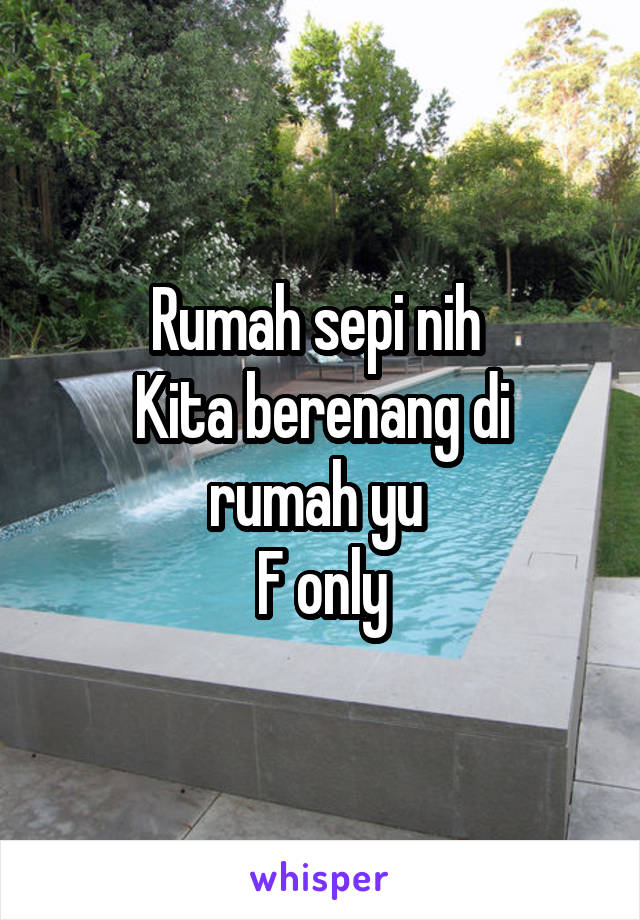 Rumah sepi nih 
Kita berenang di rumah yu 
F only