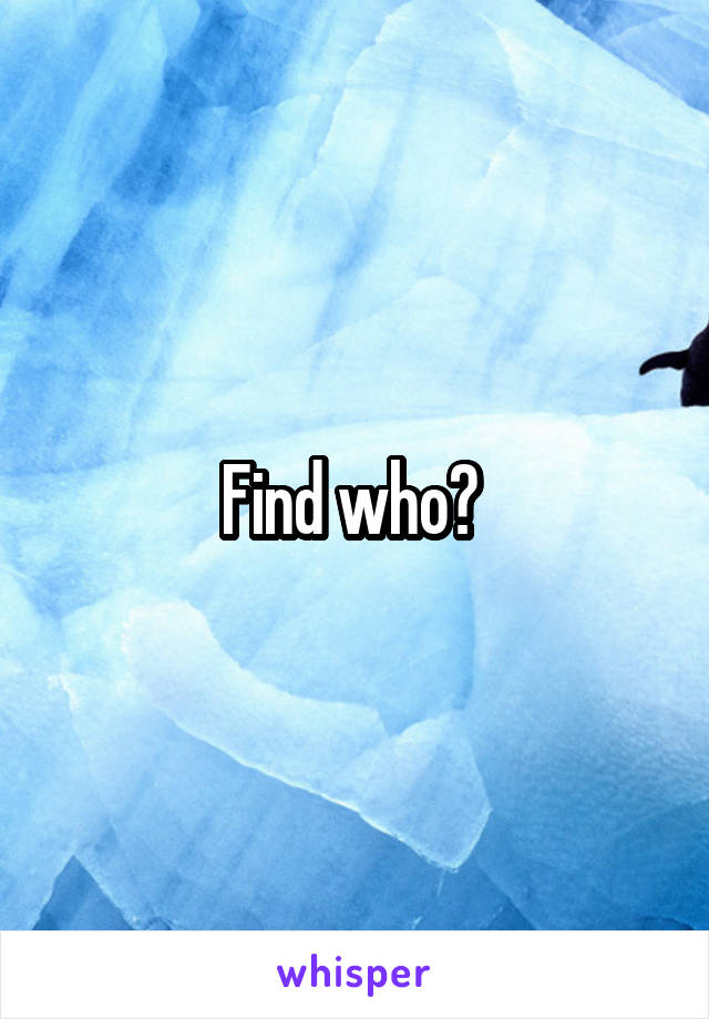 Find who? 