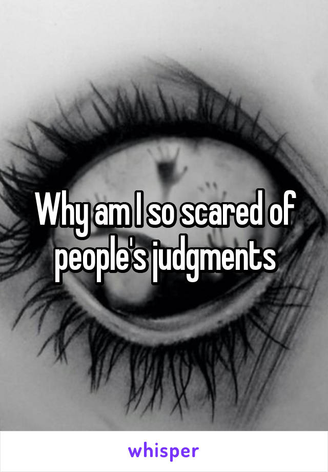 Why am I so scared of people's judgments