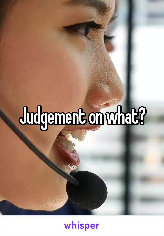 Judgement on what?