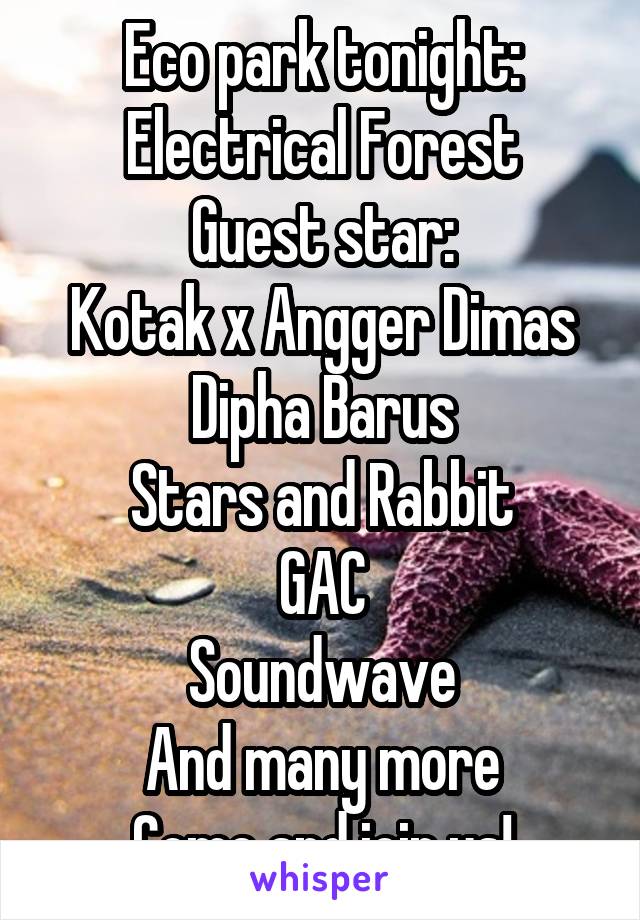 Eco park tonight:
Electrical Forest
Guest star:
Kotak x Angger Dimas
Dipha Barus
Stars and Rabbit
GAC
Soundwave
And many more
Come and join us!